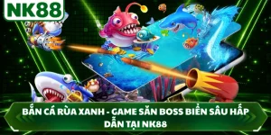Bắn Cá Rùa Xanh - Game Săn Boss Biển Sâu Hấp Dẫn Tại NK88
