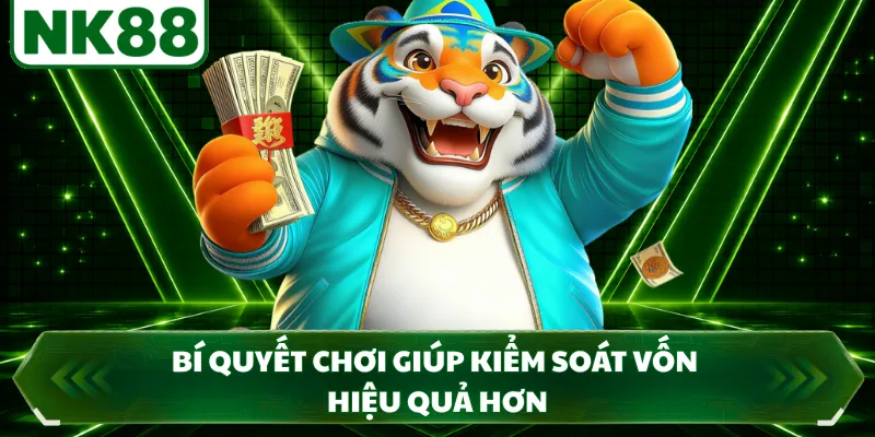 Bí quyết chơi giúp kiểm soát vốn hiệu quả hơn