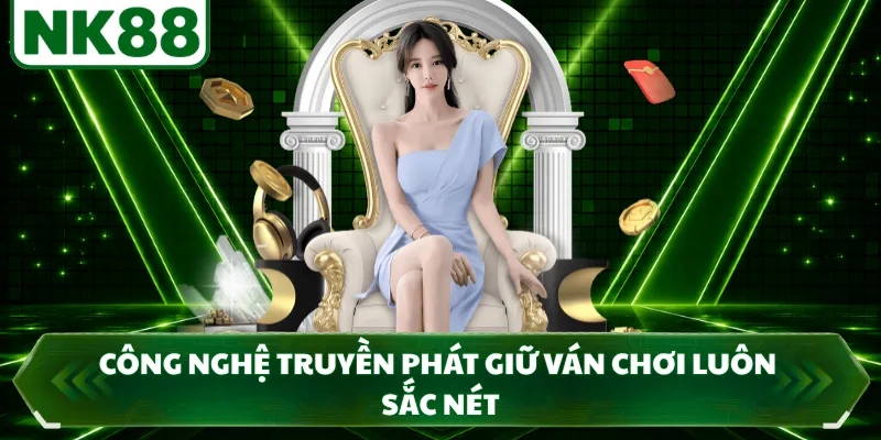 Công nghệ truyền phát giữ ván chơi luôn sắc nét