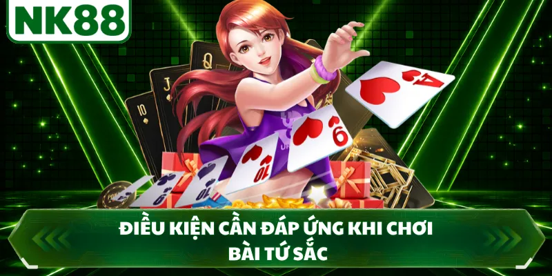 Điều kiện cần đáp ứng khi chơi bài tứ sắc