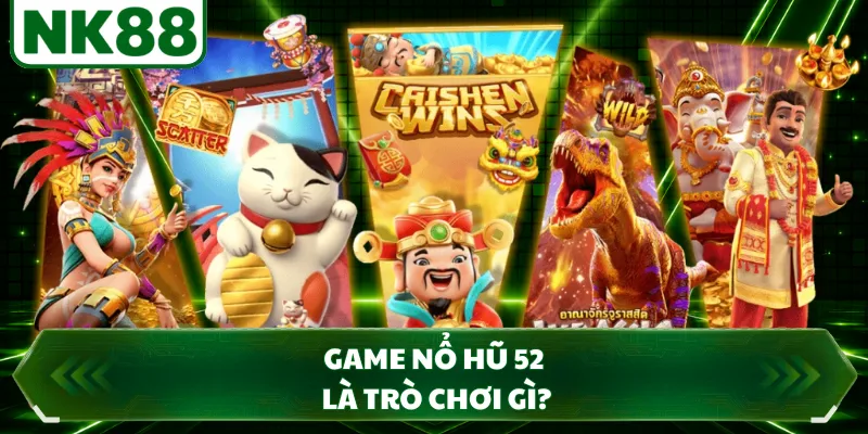 Game nổ hũ 52 là trò chơi gì?
