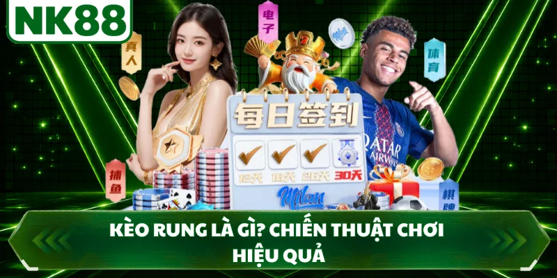 Kèo rung là gì? Chiến thuật chơi hiệu quả