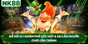 Nổ Hũ 52 | Khám Phá Sức Hút & Sai Lầm Người Chơi Cần Tránh