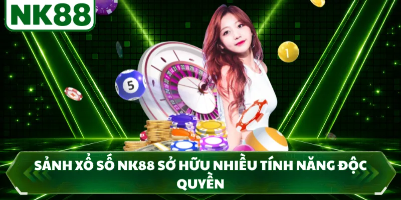 Sảnh xổ số NK88 sở hữu nhiều tính năng độc quyền