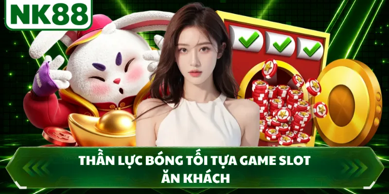 Thần lực bóng tối tựa game slot ăn khách