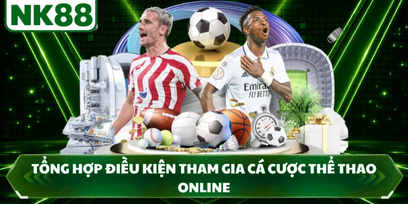Tổng hợp điều kiện tham gia cá cược thể thao online